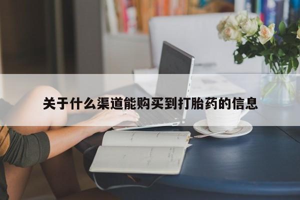 附近打胎药私人店在哪里关于什么渠道能购买到打胎药的信息