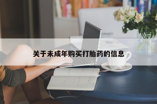 附近打胎药私人店在哪里关于未成年购买打胎药的信息