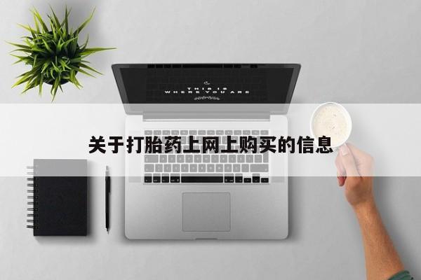 附近打胎药私人店在哪里关于打胎药上网上购买的信息