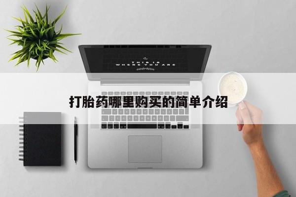 附近打胎药私人店在哪里打胎药哪里购买的简单介绍
